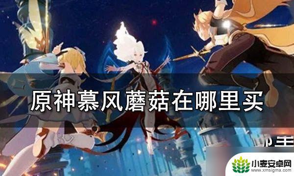 原神蘑菇怎么采 原神蘑菇在哪里购买