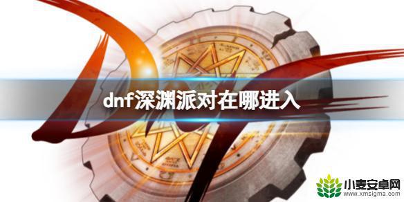 深渊派对怎么进不去 DNF深渊派对入场方式