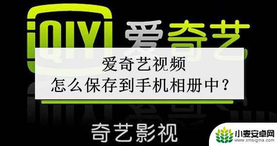 爱奇艺缓存的视频怎样保存到本地 爱奇艺视频如何保存到手机相册中