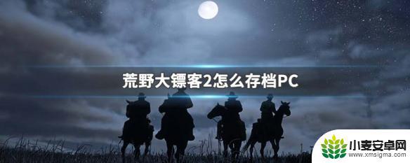 荒野大镖客手动保存游戏 怎么在荒野大镖客2 PC版中存档