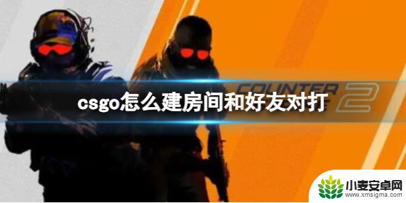 csgo怎么单挑建房 csgo如何和好友对打