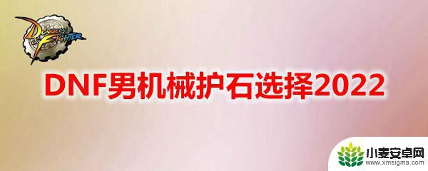 地下城男机械护石 2022年DNF男机械护石选择攻略