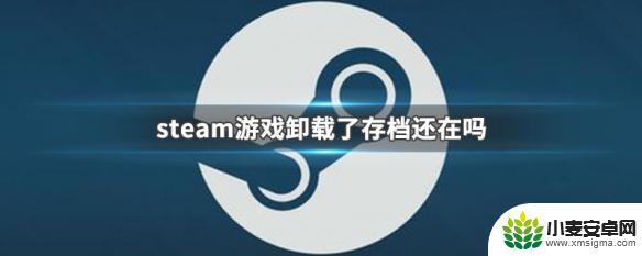 steam删游戏存档还在吗 steam游戏卸载后存档还在哪里