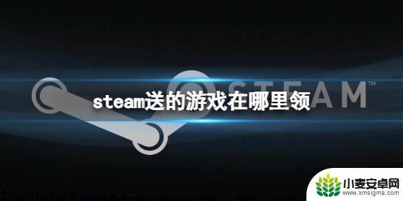 steam送游戏给好友怎么领取 《Steam》送的游戏如何领取