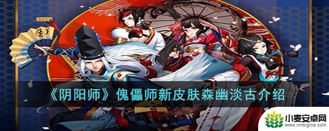 阴阳师与狐捉迷藏攻略 阴阳师傀儡师新皮肤森幽淡古属性介绍