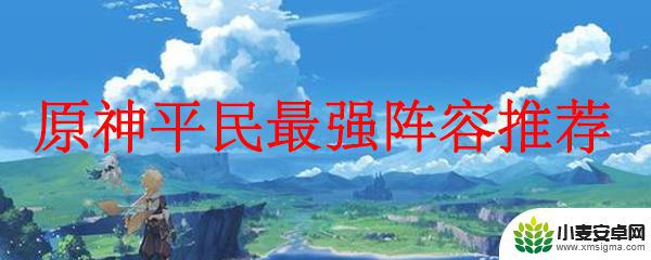 原神搭配组合平民 原神平民最强阵容组合攻略