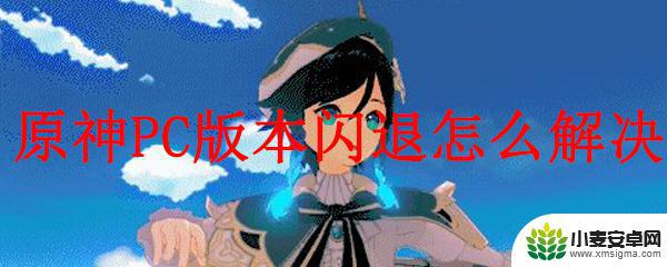 电脑原神为什么一进去就闪退了 原神PC版闪退问题解决