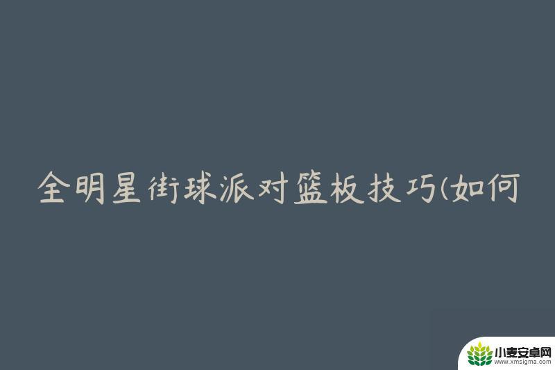 篮球全明星怎么扔球 全明星街球派对篮板技巧提升策略