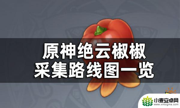 原神绝云椒椒在哪采摘 原神绝云椒椒采集路线图攻略