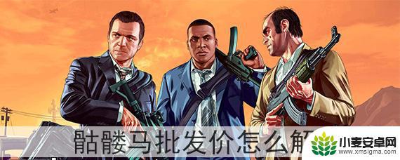 gta5怎么把骷髅马卖掉 GTA5骷髅马批发价解锁条件