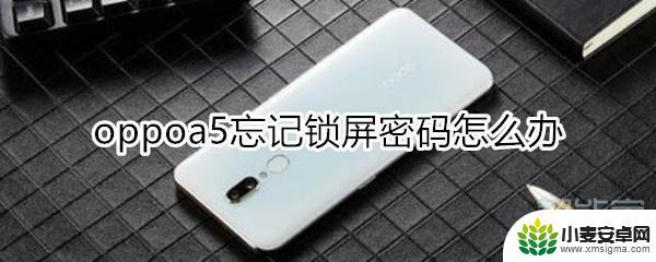 oppoa5清除锁屏密码视频 oppoa5忘记锁屏密码怎么恢复